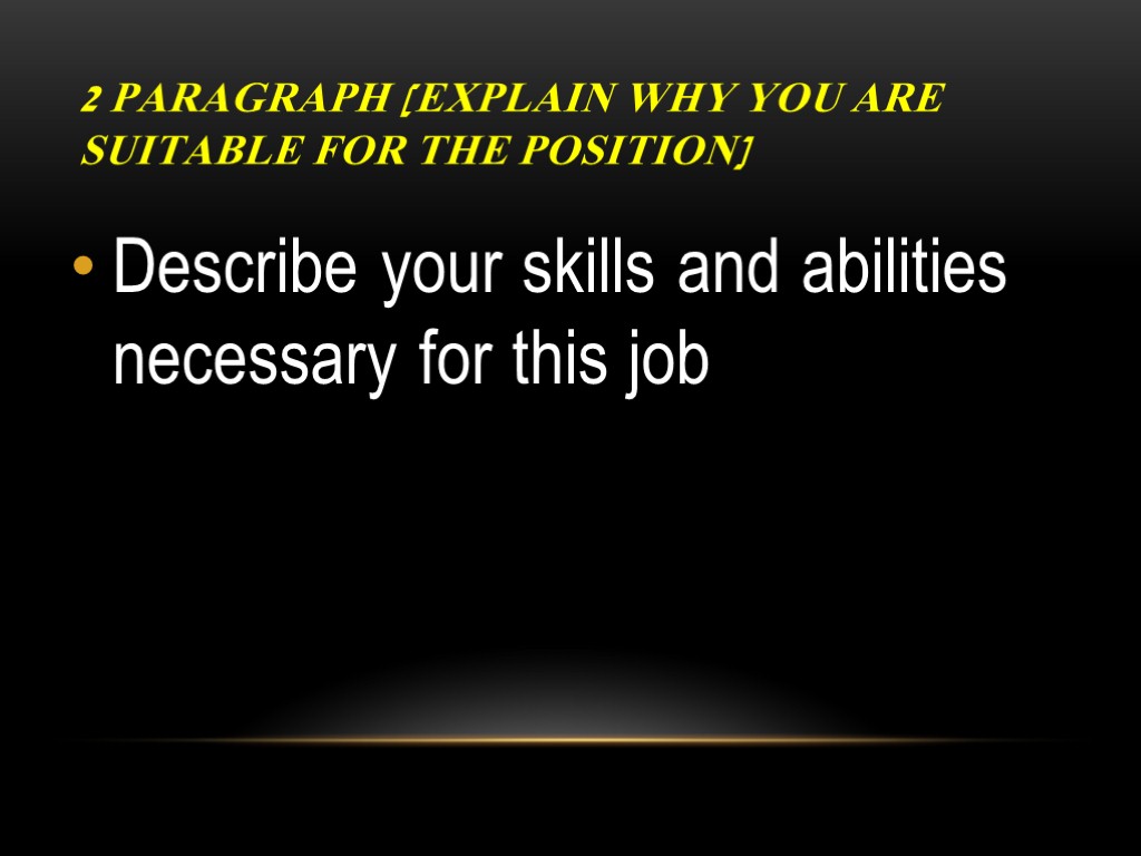2 Paragraph [explain why you are suitable for the position] Describe your skills and